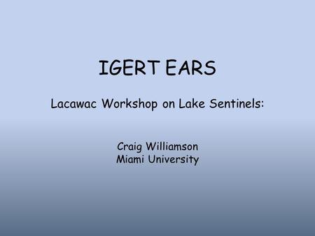 IGERT EARS Lacawac Workshop on Lake Sentinels: Craig Williamson Miami University.