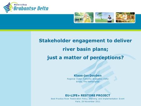 Stakeholder engagement to deliver river basin plans; just a matter of perceptions? Klaas-jan Douben Regional Water Authority Brabantse Delta Breda, The.
