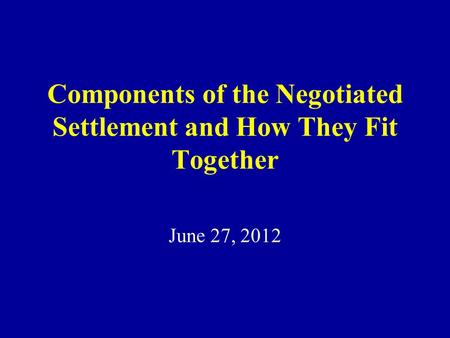 Components of the Negotiated Settlement and How They Fit Together June 27, 2012.