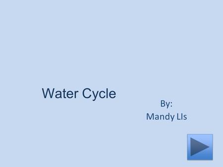 Water Cycle By: Mandy LIs.