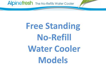 Free Standing No-Refill Water Cooler Models. RP Series No-Refills Water Cooler - White Smart modern styling in clean, fresh, White finish with either.