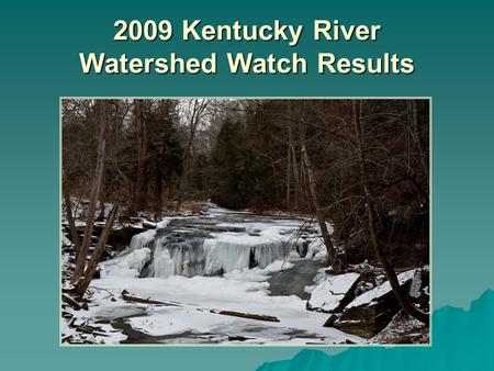 2009 Kentucky River Watershed Watch Results. What and when? Herbicides in the Spring – –27 samples in May Pathogens in the Summer – –128 Synoptic samples.