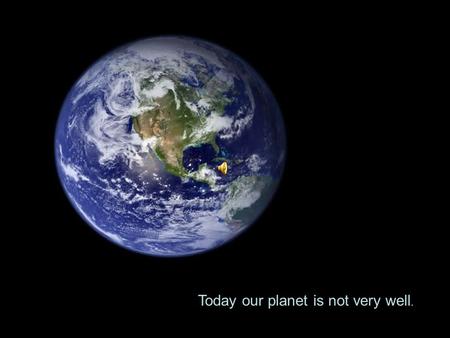 Today our planet is not very well. Something simple… That everybody can do… That has a great impact We often ask ourselves what we can do about it?