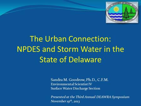 The Urban Connection: NPDES and Storm Water in the State of Delaware Sandra M. Goodrow, Ph.D., C.F.M. Environmental Scientist IV Surface Water Discharge.