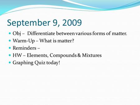 September 9, 2009 Obj – Differentiate between various forms of matter.