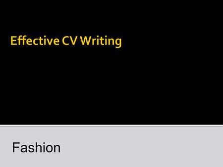 Fashion. Curriculum Vitae (Latin: the course of ones life) An outline of a persons educational and professional history What is the purpose of a CV? To.