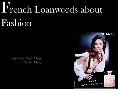 F rench Loanwords about Fashion Presenters: Candy Chen Helen Cheng.