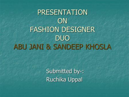 PRESENTATION ON FASHION DESIGNER DUO ABU JANI & SANDEEP KHOSLA
