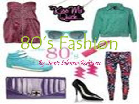 80s Fashion By :Jamie Salaman Rodriguez Back from the 80s! A lot of stuff has come back from the 1980s; leggings, acid washed skinny jeans, jelly bracelets,