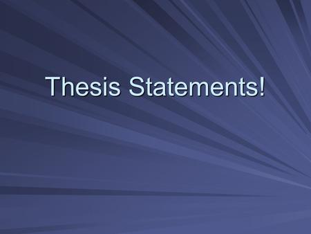 Thesis Statements!. What is a Thesis Statement? A statement that expresses your position on your topic in one sentence. A statement that expresses your.
