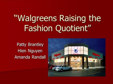 Walgreens Raising the Fashion Quotient Patty Brantley Hien Nguyen Amanda Randall.