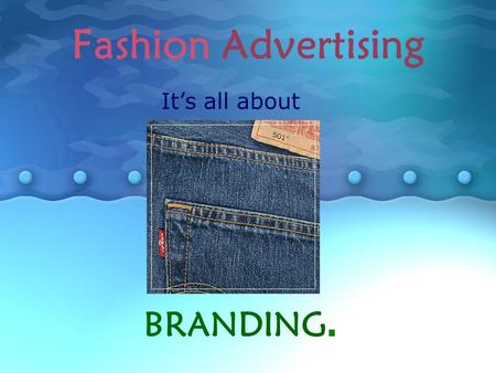 Fashion Advertising BRANDING. Its all about. So what is a brand? A brand is a sophisticated Communication System. Its a useful Organizational System.