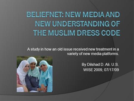 A study in how an old issue received new treatment in a variety of new media platforms. By Dilshad D. Ali. U.S. WISE 2009, 07/17/09.