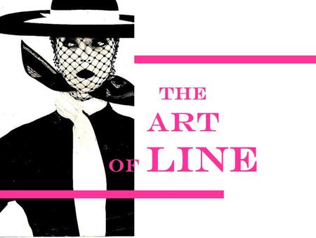 The Art of Line. Line Refers to an elongated mark that connects two or more points. Line –encloses space –divides space –creates shapes.