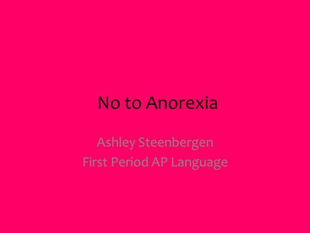 No to Anorexia Ashley Steenbergen First Period AP Language.