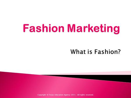 What is Fashion? Copyright © Texas Education Agency 2011. All rights reserved.
