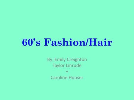 60s Fashion/Hair By: Emily Creighton Taylor Linrude + Caroline Houser.