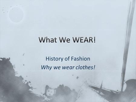 History of Fashion Why we wear clothes!
