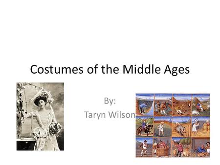 Costumes of the Middle Ages By: Taryn Wilson. Their clothing In Medieval Europe, as in the Roman period, most people wore loose linen or wool tunics like.