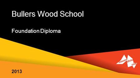 Bullers Wood School Foundation Diploma 2013. our creative tradition: developing highly employable students our powerful links with industry offering excellent.