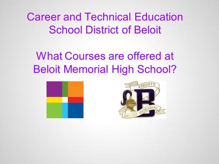 Career and Technical Education School District of Beloit What Courses are offered at Beloit Memorial High School?