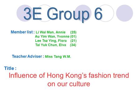 Member list : Li Wai Man, Annie (25) Au Yim Wan, Yvonne (01) Lee Tsz Ying, Flora (21) Tai Yuk Chun, Elva (34) Teacher Adviser : Miss Tang W.M. Title :