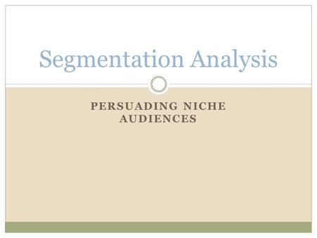 PERSUADING NICHE AUDIENCES Segmentation Analysis.