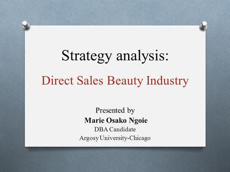 Strategy analysis: Direct Sales Beauty Industry Presented by Marie Osako Ngoie DBA Candidate Argosy University-Chicago.