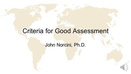Criteria for Good Assessment John Norcini, Ph.D.