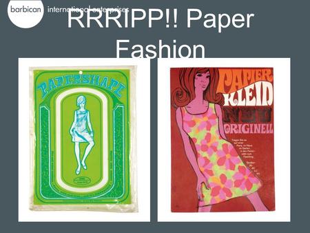 RRRIPP!! Paper Fashion. RRRIPP!! Paper Fashion explores the history of paper as a clothing material; its social, cultural and historical significance.