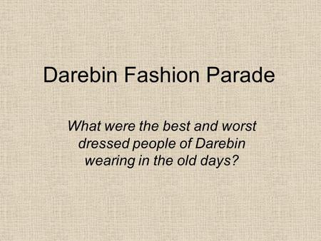 Darebin Fashion Parade What were the best and worst dressed people of Darebin wearing in the old days?