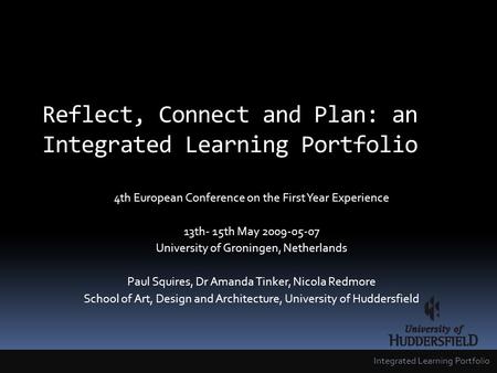 Reflect, Connect and Plan: an Integrated Learning Portfolio 4th European Conference on the First Year Experience 13th- 15th May 2009-05-07 University of.