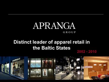 Distinct leader of apparel retail in the Baltic States 2002 - 2010.