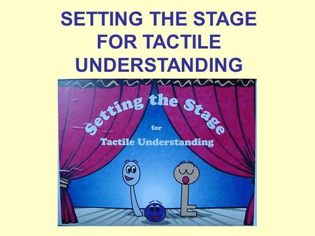SETTING THE STAGE FOR TACTILE UNDERSTANDING. SETTING THE STAGE FOR TACTILE UNDERSTANDING Setting the Stage for Tactile Understanding is a set of materials.