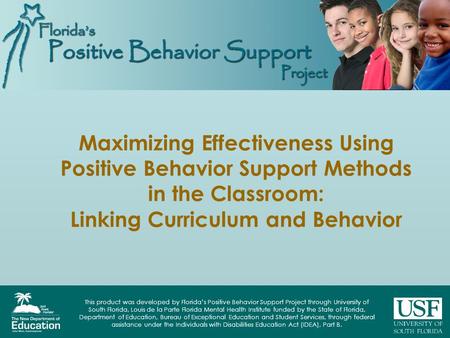 This product was developed by Floridas Positive Behavior Support Project through University of South Florida, Louis de la Parte Florida Mental Health Institute.