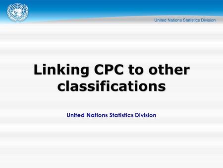 United Nations Statistics Division Linking CPC to other classifications.
