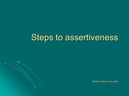 Steps to assertiveness MGAW, Tuesday, 03 June 2014Tuesday, 03 June 2014Tuesday, 03 June 2014Tuesday, 03 June 2014.