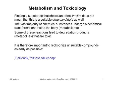 8th lectureModern Methods in Drug Discovery WS11/121 Metabolism and Toxicology Finding a substance that shows an effect in vitro does not mean that this.