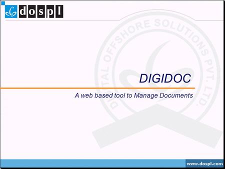 DIGIDOC A web based tool to Manage Documents. System Overview DigiDoc is a web-based customizable, integrated solution for Business Process Management.