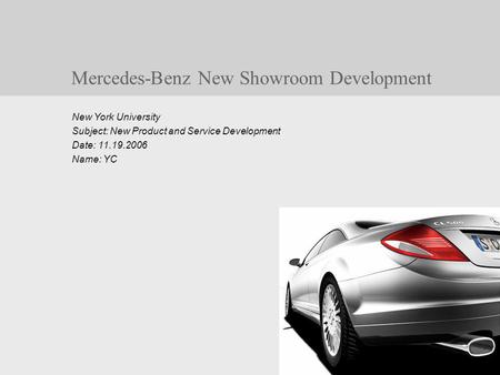 Mercedes-Benz New Showroom Development New York University Subject: New Product and Service Development Date: 11.19.2006 Name: YC.