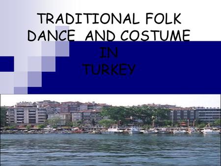 TRADITIONAL FOLK DANCE AND COSTUME IN TURKEY