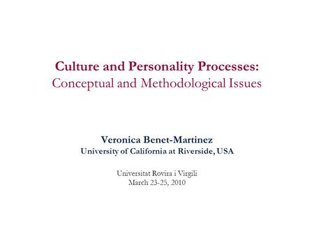 Culture and Personality Processes: Conceptual and Methodological Issues Veronica Benet-Martinez University of California at Riverside, USA Universitat.