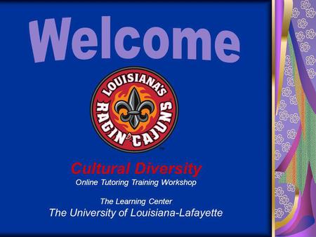 Cultural Diversity Online Tutoring Training Workshop The Learning Center The University of Louisiana-Lafayette.