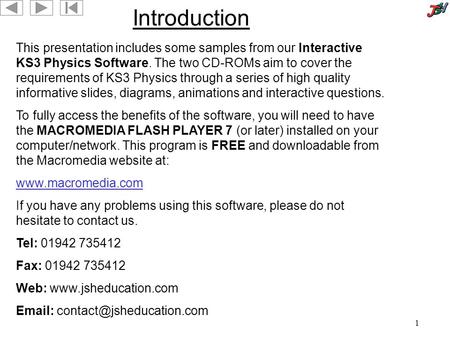 1 Introduction This presentation includes some samples from our Interactive KS3 Physics Software. The two CD-ROMs aim to cover the requirements of KS3.