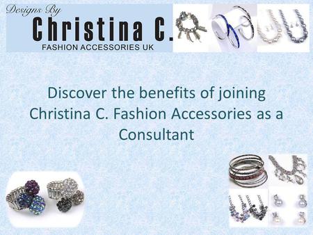 Discover the benefits of joining Christina C. Fashion Accessories as a Consultant.