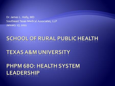 Dr. James L. Holly, MD Southeast Texas Medical Associates, LLP January 27, 2011.