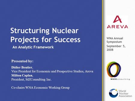Structuring Nuclear Projects for Success An Analytic Framework Presented by: Didier Beutier, Vice President for Economic and Prospective Studies, Areva.