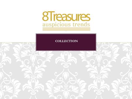 COLLECTION. 8Treasures® Auspicious wear recommended to : help people improve their lives in the 8Aspirations area of Health, Harmony & Love, Education,