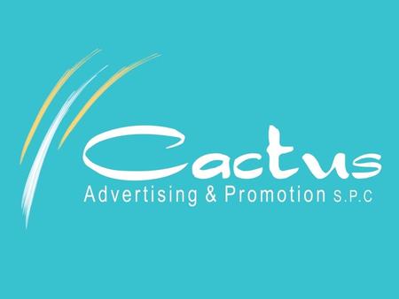 CACTUS Expertise: 1.Events Management 2.Integrated Sales & Marketing 3.Advertising & Promotion CACTUS Strengths: 1.Competitive Prices supporting Marketing.