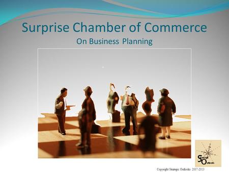 Copyright Strategic Outlooks 2007-2013 Surprise Chamber of Commerce On Business Planning.